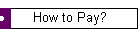 How to Pay?