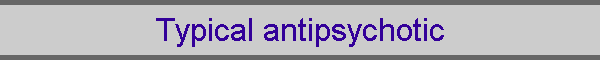 Typical antipsychotic