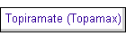 Topiramate (Topamax)