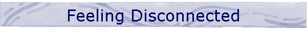 Feeling Disconnected